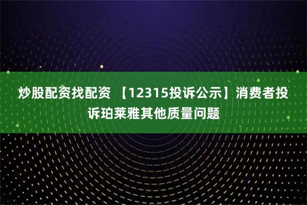 炒股配资找配资 【12315投诉公示】消费者投诉珀莱雅其他质量问题